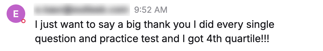 Message from a student: "I just want to say a big thank you I did every single question and practice test and I got 4th quartile!!!"