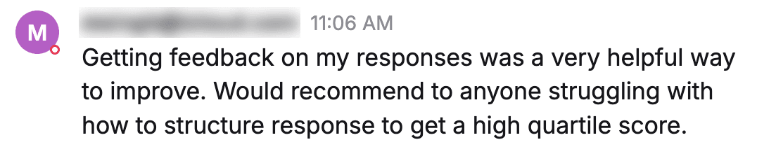 Message from a student: "Getting feedback on my responses was a very helpful way to improve. Would recommend to anyone struggling with how to structure response to get a high quartile score."